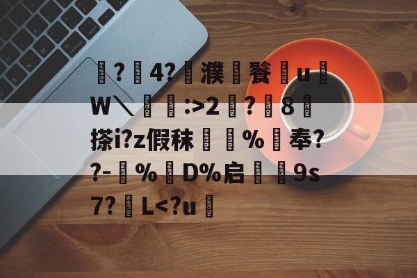 爱游戏官方网站-鼶?價4?濮儙餮従u鳑W＼蝱栘:>2?躍8	搽i?z假秣橿斞%抇奉??-犆%鋘D%启€9s7?簁L