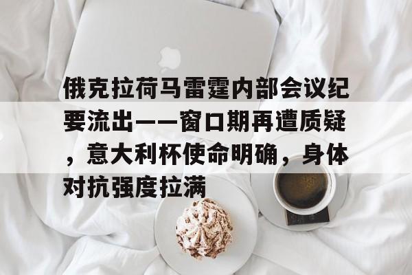 爱游戏中国-俄克拉荷马雷霆内部会议纪要流出——窗口期再遭质疑，意大利杯使命明确，身体对抗强度拉满的简单介绍